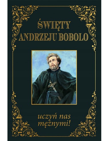 ŚWIĘTY ANDRZEJU BOBOLO - uczyń nas mężnymi!