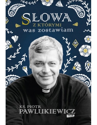 Słowa z którymi was zostawiam - ks. Piotr Pawlukiewicz