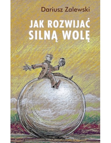 JAK ROZWIJAĆ SILNĄ WOLĘ - Dariusz Zalewski