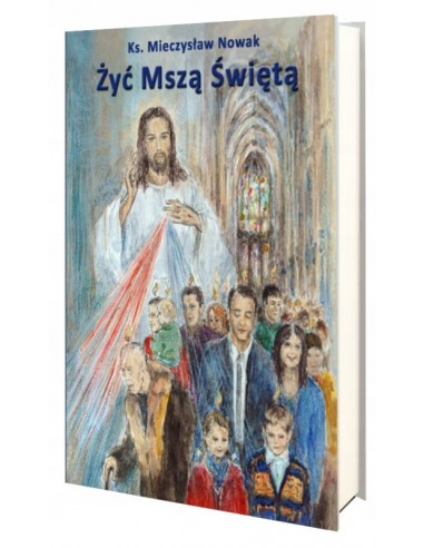 ŻYĆ MSZĄ ŚWIĘTĄ - ks. Mieczysław Nowak