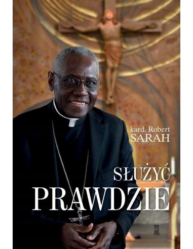 SŁUŻYĆ PRAWDZIE - kard. Robert SARAH