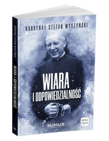 Wiara i odpowiedzialność Kardynał Stefan Wyszyński