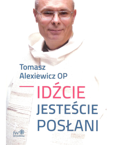 Idźcie jesteście posłani - Tomasz Alexiewicz OP