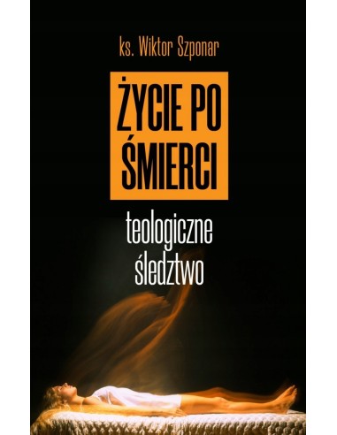 Życie po śmierci. Teologiczne śledztwo.