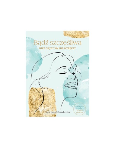 Bądź szczęśliwa. Nikt Cię w tym nie wyręczy