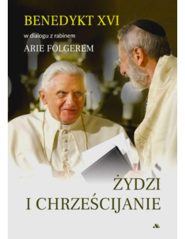 Żydzi i Chrześcijanie Benedykt XVI - Arie Folger