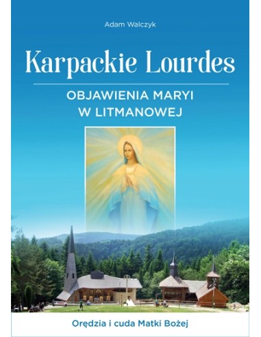 Karpackie Lourdes - Objawienia Maryi w Litmanowej