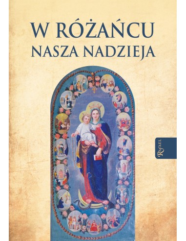 W RÓŻAŃCU NASZA NADZIEJA - ROZWAŻANIA RÓŻAŃCOWE