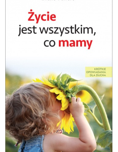 ŻYCIE JEST WSZYSTKIM, CO MAMY - Bruno Ferrero