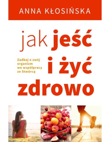 Jak jeść i żyć zdrowo - Anna Kłosińska