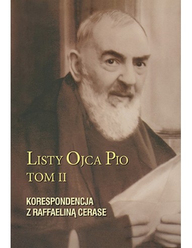 Listy Ojca Pio Tom II - Korespondencja z Raffaeliną Cerase