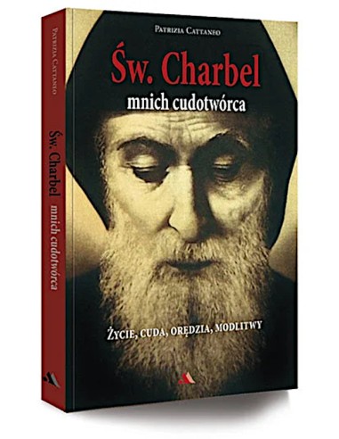 Św. Charbel mnich cudotwórca. Życie, cuda, orędzia, modlitwy