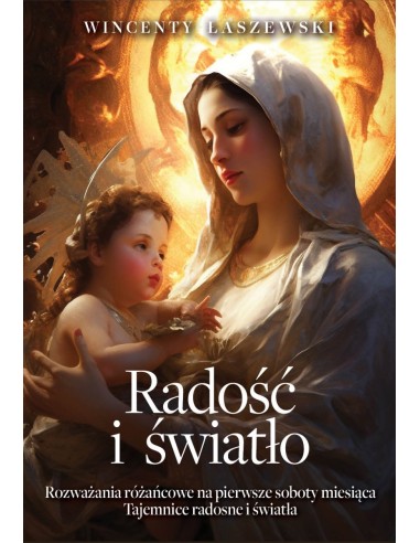 Radość i światło. Rozważania różańcowe na pierwsze soboty miesiąca. Tajemnice radosne i światła