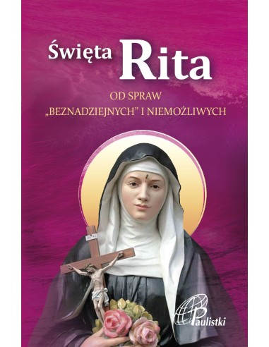 Święta Rita - patronka od spraw beznadziejnych i niemożliwych.
