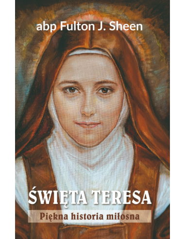 Święta Teresa. Piękna historia miłosna - abp Fulton J. Sheen