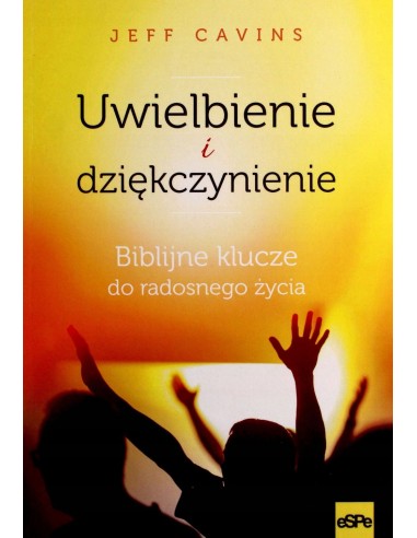 Uwielbienie i dziękczynienie. Biblijne klucze do radosnego życia