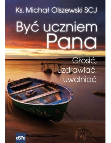 Być uczniem Pana. Głosić, uzdrawiać, uwalniać - ks. Michał Olszewski SCJ