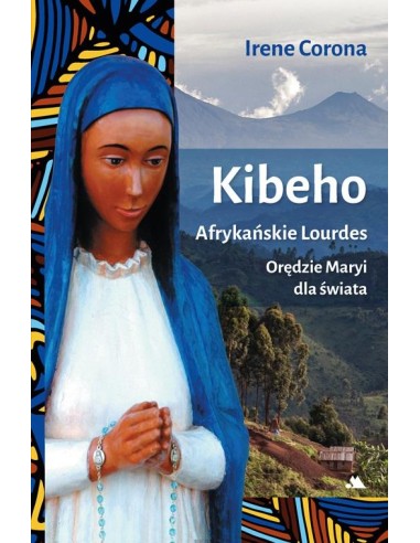 Kibeho. Afrykańskie Lourdes - Orędzie Maryi dla świata