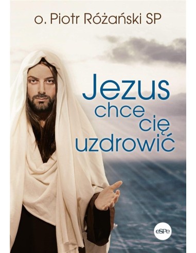 Jezus chce cię uzdrowić - o. Piotr Różański SP