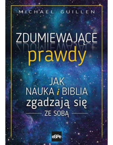 Zdumiewające prawdy. Jak nauka i Biblia zgadzają się ze sobą.