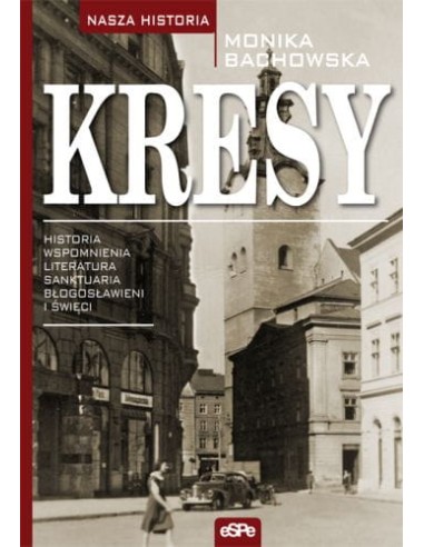 Kresy. Historia, wspomnienia, literatura, sanktuaria, błogosławieni i święci