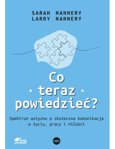 Co teraz powiedzieć? Spektrum autyzmu a skuteczna komunikacja w życiu, pracy i miłości.