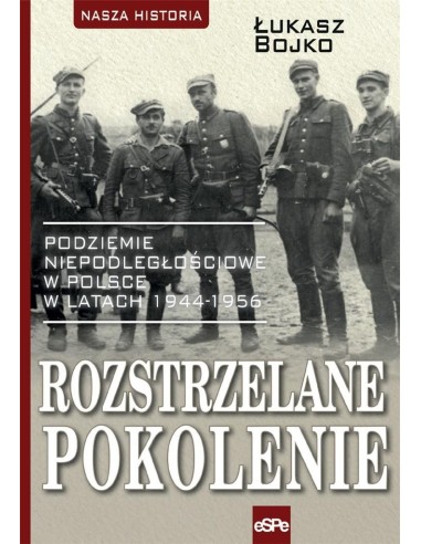 Rozstrzelane pokolenie. Podziemie niepodległościowe w Polsce w latach 1944-1956