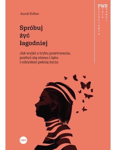 Spróbuj żyć łagodniej. Jak wyjść z trybu przetrwania, pozbyć się stresu i lęku i odzyskać pełnię życia.