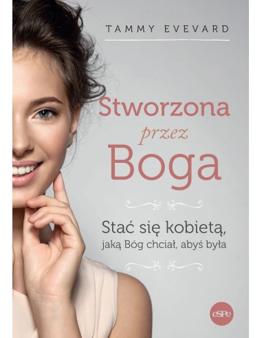 Stworzona przez Boga. Stać się kobietą, jaką Bóg chciał, abyś była