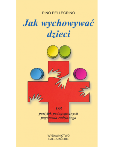 Jak wychowywać dzieci. 365 pastylek pedagogicznych pogotowia rodzinnego