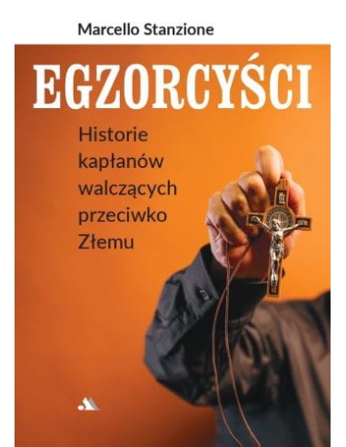 Egzorcyści. Historie kapłanów walczących przeciwko Złemu