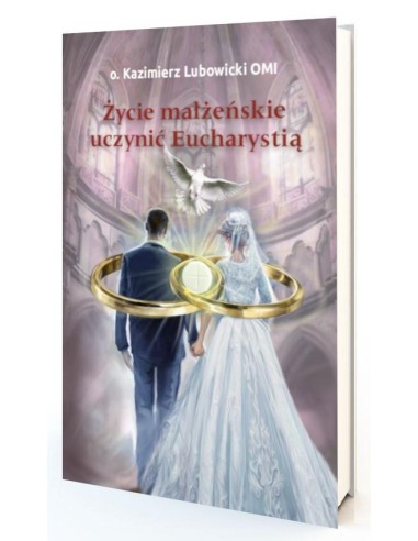 Życie małżeńskie uczynić Eucharystią - Michał Lubowicki