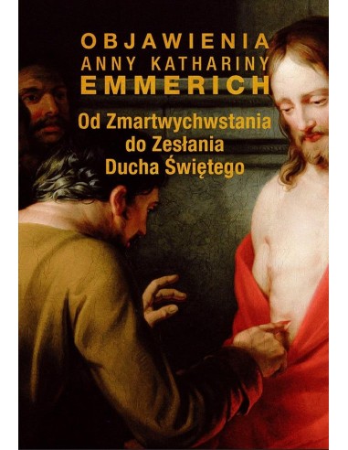 Od Zmartwychwstania do Zesłania Ducha Świętego - Objawienia A. K. Emmerich