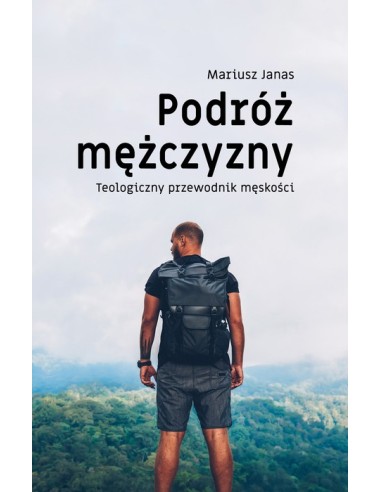 PODRÓŻ MĘŻCZYZNY - Teologiczny przewodnik męskości