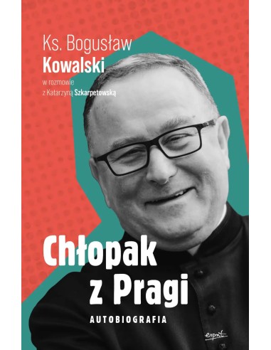 Chłopak z Pragi Autobiografia Ks Bogusław Kowalski