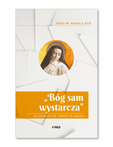 Bóg sam wystarcza. Duchowość św. Teresy od Jezusa