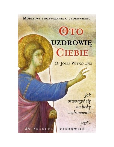 Oto uzdrowię ciebie - o. Witko