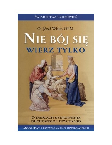 Nie bój się, wierz tylko - o. Witko