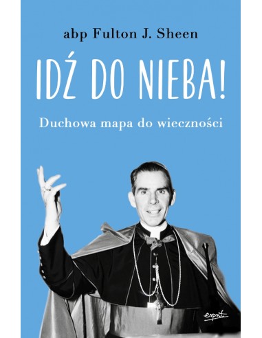 Idź do nieba -  Duchowa mapa do wieczności