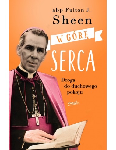 W górę serca. Droga do duchowego pokoju - abp Fulton Sheen