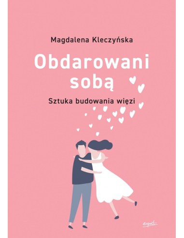 Obdarowani Sobą. Sztuka budowania więzi