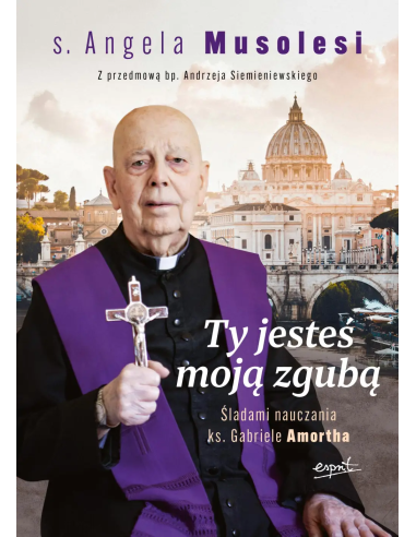 Ty jesteś moją zgubą - śladami nauczania ks. Amortha