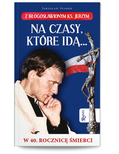 Na czasy które idą. Z bł. Popiełuszką