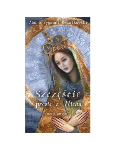 Szczęście prosto z Nieba - poezja Maryjna